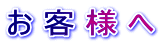 お 客 様 へ